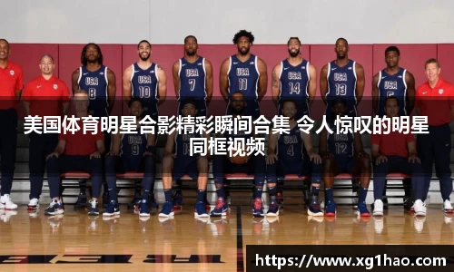 美国体育明星合影精彩瞬间合集 令人惊叹的明星同框视频