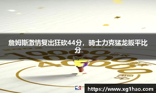 詹姆斯激情复出狂砍44分，骑士力克猛龙扳平比分