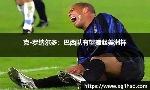 克·罗纳尔多：巴西队有望捧起美洲杯