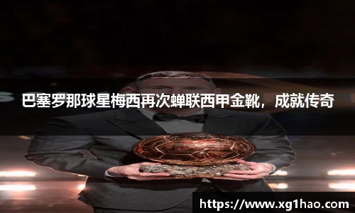 巴塞罗那球星梅西再次蝉联西甲金靴，成就传奇