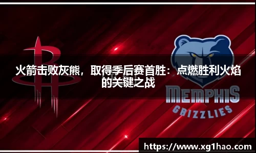 火箭击败灰熊，取得季后赛首胜：点燃胜利火焰的关键之战