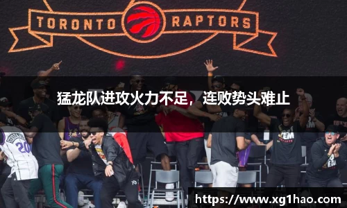 猛龙队进攻火力不足，连败势头难止