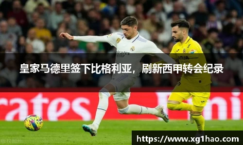 皇家马德里签下比格利亚，刷新西甲转会纪录