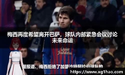 梅西再度希望离开巴萨，球队内部紧急会议讨论未来命运