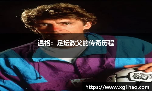 温格：足坛教父的传奇历程