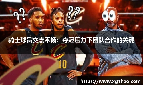 骑士球员交流不畅：夺冠压力下团队合作的关键
