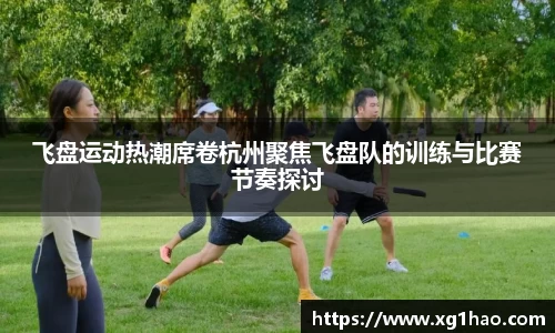 飞盘运动热潮席卷杭州聚焦飞盘队的训练与比赛节奏探讨