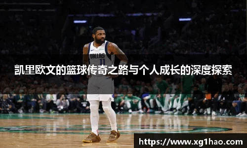 凯里欧文的篮球传奇之路与个人成长的深度探索