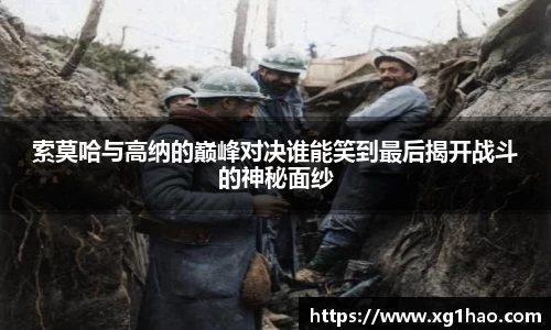 索莫哈与高纳的巅峰对决谁能笑到最后揭开战斗的神秘面纱