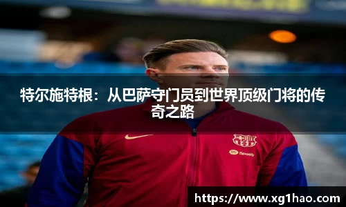 特尔施特根：从巴萨守门员到世界顶级门将的传奇之路